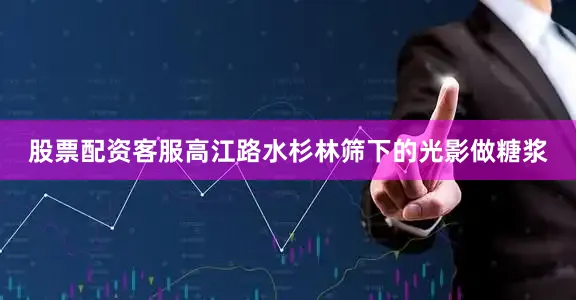 股票配资客服高江路水杉林筛下的光影做糖浆