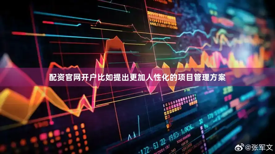 配资官网开户比如提出更加人性化的项目管理方案