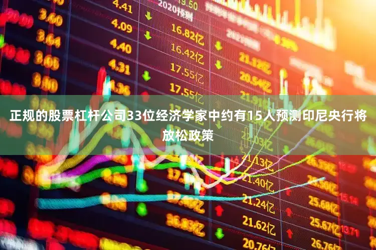 正规的股票杠杆公司33位经济学家中约有15人预测印尼央行将放松政策