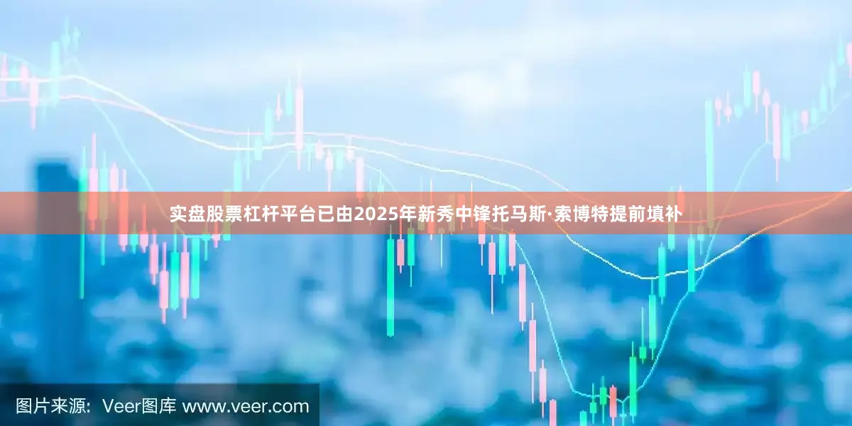 实盘股票杠杆平台已由2025年新秀中锋托马斯·索博特提前填补