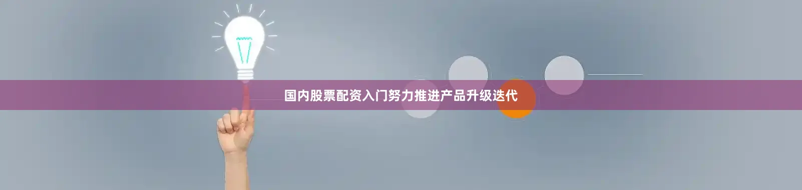 国内股票配资入门努力推进产品升级迭代
