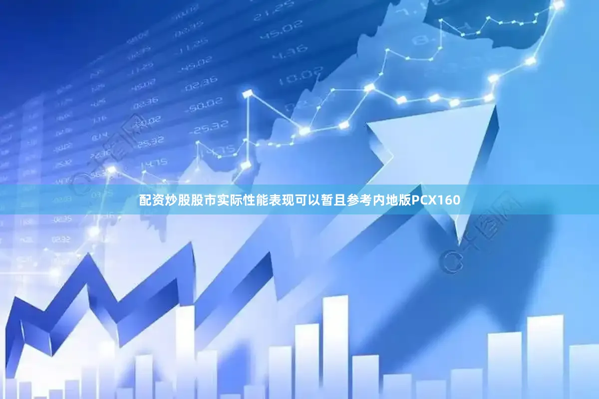 配资炒股股市实际性能表现可以暂且参考内地版PCX160